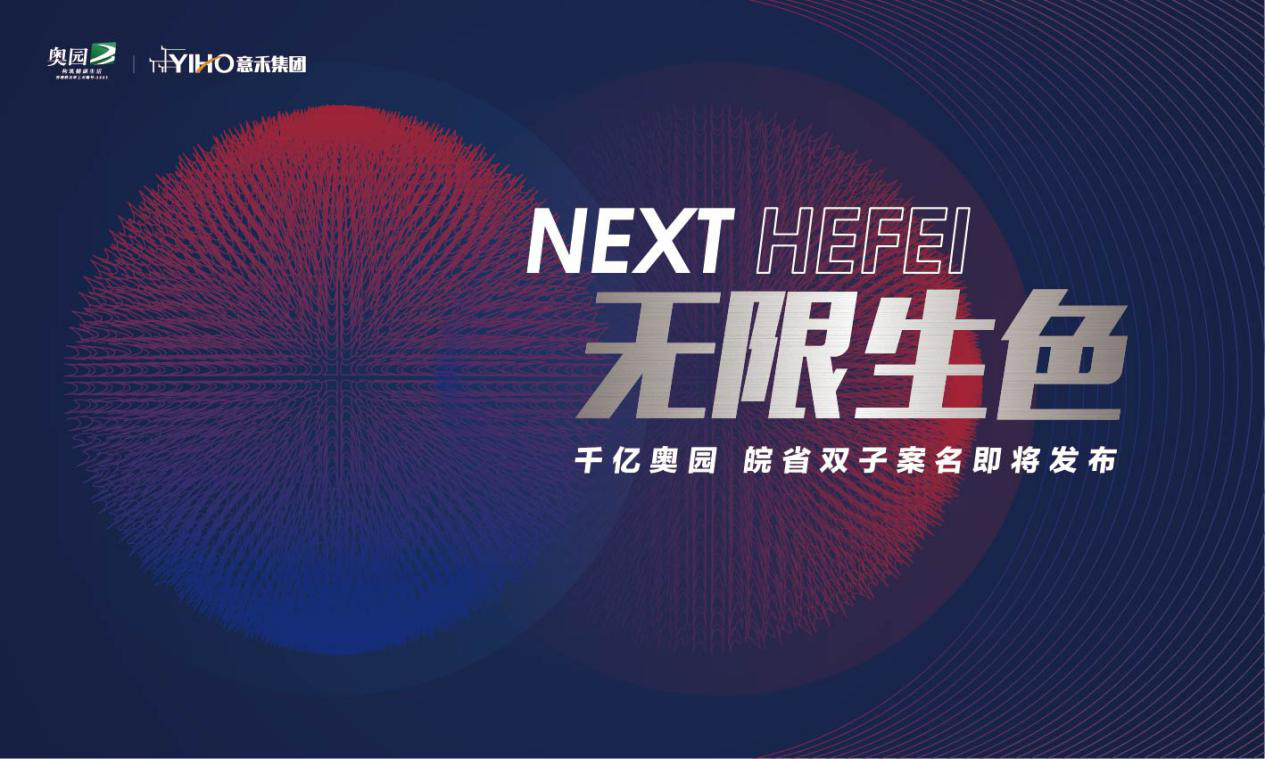 NEXT HEFEI无限生色 | 奥园皖省双子案名即将发布-中国网地产